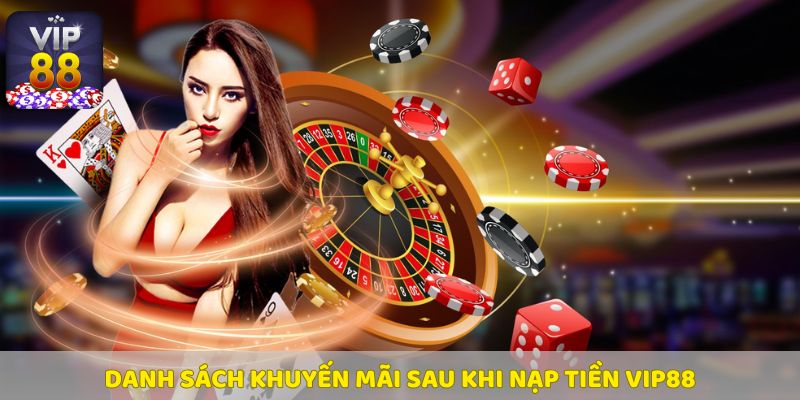 Chương trình khuyến mãi hấp dẫn sau khi nạp tiền tại Vip88.