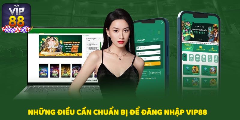 Cần chuẩn bị những gì khi đăng nhập Vip88?